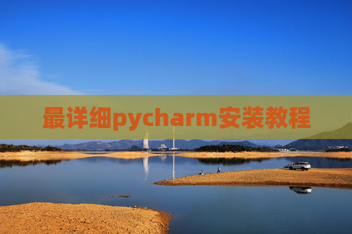 最详细pycharm安装教程 最详细pycharm安装教程